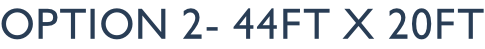 option 2- 44ft x 20ft