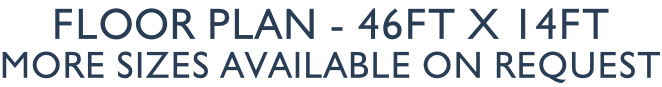 Floor Plan - 46ft x 14ft More sizes available on request
